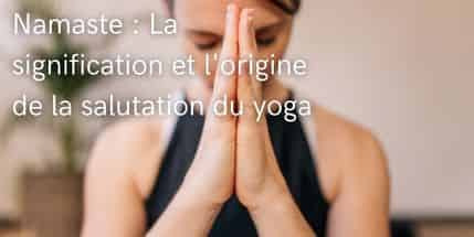 Namaste : La signification et l'origine de la salutation du yoga